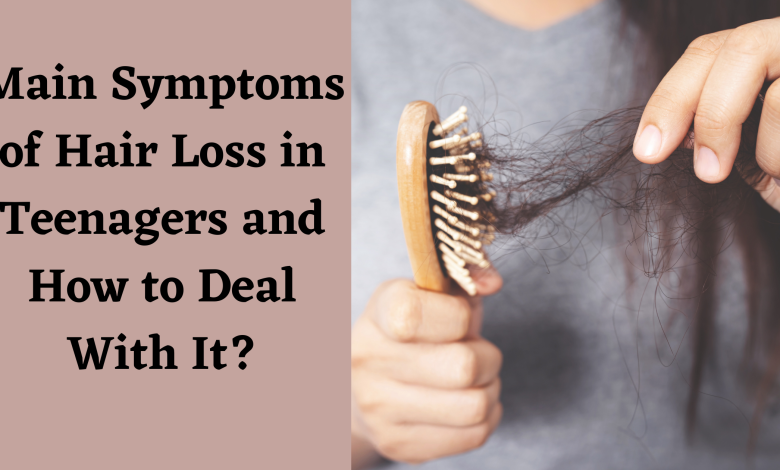 Main Symptoms of Hair Loss in Teenagers and How to Deal With It?